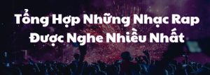 tong-hop-nhung-nhac-rap-duoc-nghe-nhieu